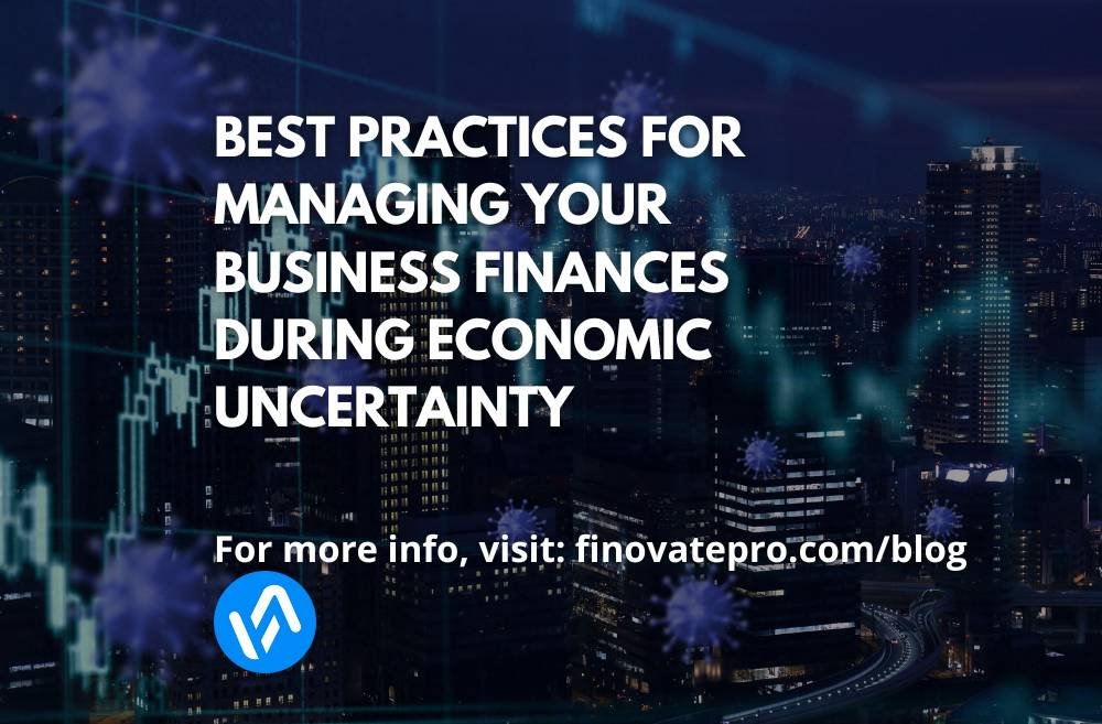 Best Practices for Managing Your Business Finances During Economic Uncertainty